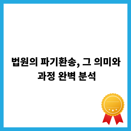 법원의 파기환송, 그 의미와 과정 완벽 분석