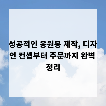 성공적인 응원봉 제작, 디자인 컨셉부터 주문까지 완벽 정리