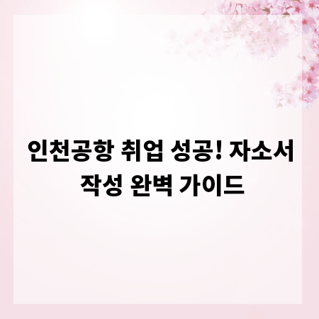 인천공항 취업 성공! 자소서 작성 완벽 가이드