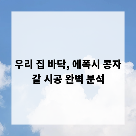 우리 집 바닥, 에폭시 콩자갈 시공 완벽 분석