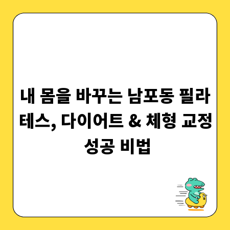 내 몸을 바꾸는 남포동 필라테스, 다이어트 & 체형 교정 성공 비법