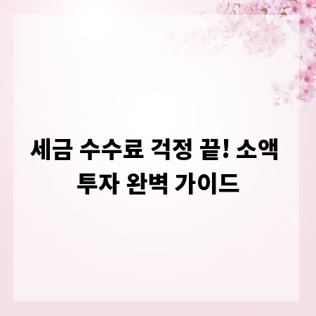 세금 수수료 걱정 끝! 소액 투자 완벽 가이드