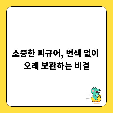 소중한 피규어, 변색 없이 오래 보관하는 비결