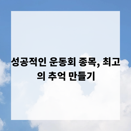 성공적인 운동회 종목, 최고의 추억 만들기