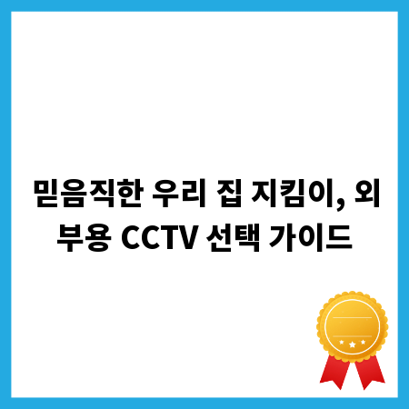믿음직한 우리 집 지킴이, 외부용 CCTV 선택 가이드