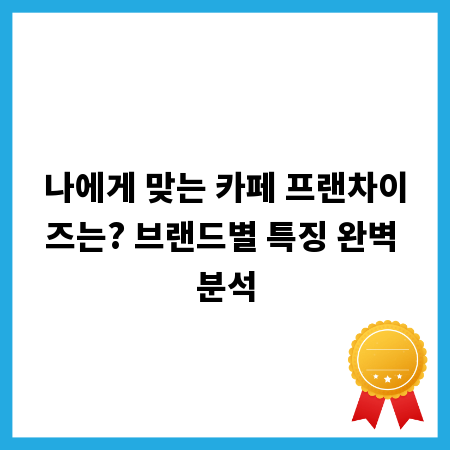 나에게 맞는 카페 프랜차이즈는? 브랜드별 특징 완벽 분석