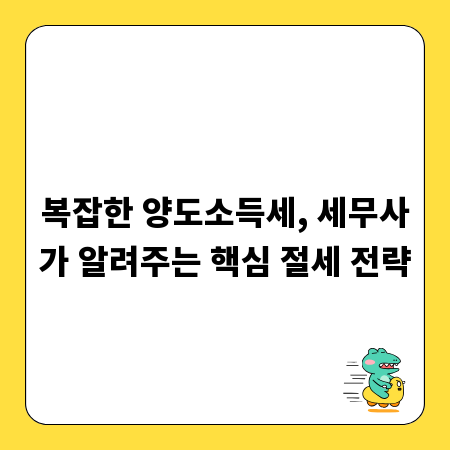 복잡한 양도소득세, 세무사가 알려주는 핵심 절세 전략