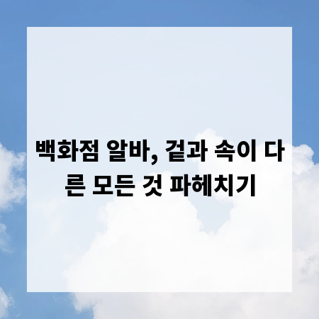 백화점 알바, 겉과 속이 다른 모든 것 파헤치기