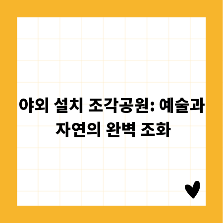 야외 설치 조각공원: 예술과 자연의 완벽 조화