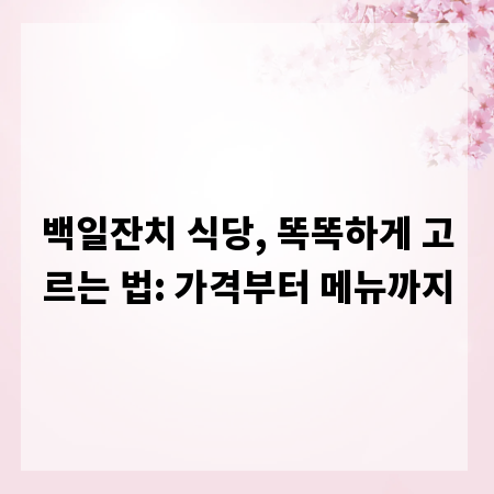 백일잔치 식당, 똑똑하게 고르는 법: 가격부터 메뉴까지