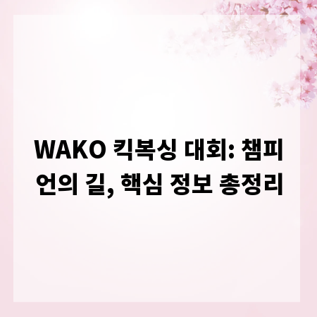 WAKO 킥복싱 대회: 챔피언의 길, 핵심 정보 총정리