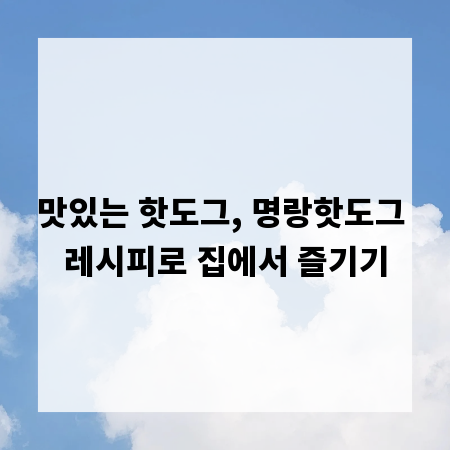 맛있는 핫도그, 명랑핫도그 레시피로 집에서 즐기기