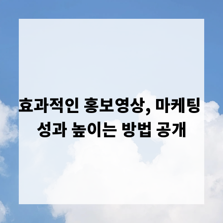 효과적인 홍보영상, 마케팅 성과 높이는 방법 공개