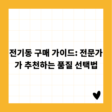 전기동 구매 가이드: 전문가가 추천하는 품질 선택법