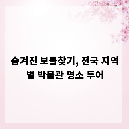 숨겨진 보물찾기, 전국 지역별 박물관 명소 투어