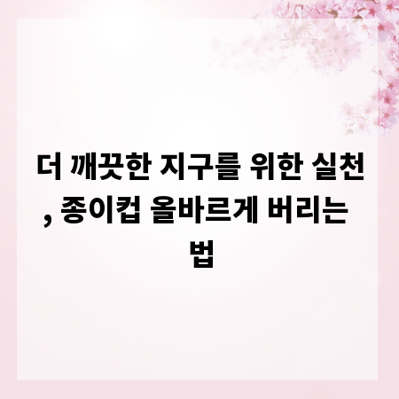 더 깨끗한 지구를 위한 실천, 종이컵 올바르게 버리는 법