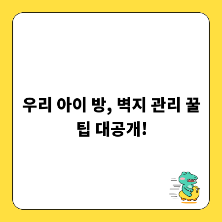 우리 아이 방, 벽지 관리 꿀팁 대공개!