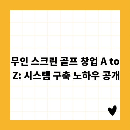 무인 스크린 골프 창업 A to Z: 시스템 구축 노하우 공개