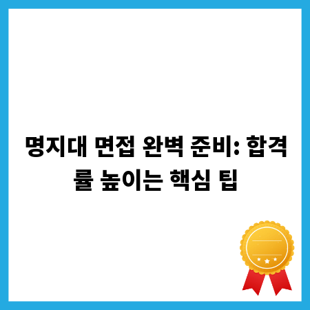 명지대 면접 완벽 준비: 합격률 높이는 핵심 팁