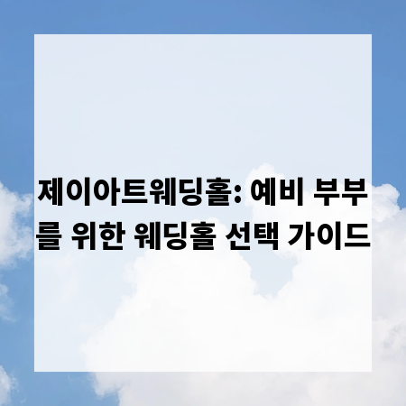 제이아트웨딩홀: 예비 부부를 위한 웨딩홀 선택 가이드
