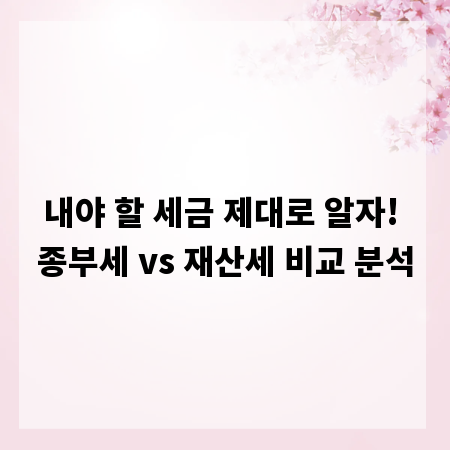 내야 할 세금 제대로 알자! 종부세 vs 재산세 비교 분석