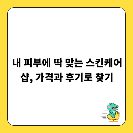 내 피부에 딱 맞는 스킨케어샵, 가격과 후기로 찾기