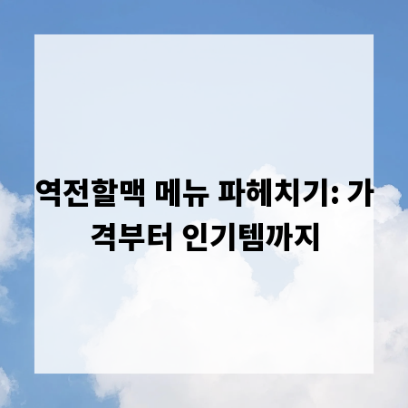 역전할맥 메뉴 파헤치기: 가격부터 인기템까지