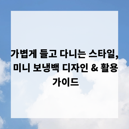 가볍게 들고 다니는 스타일, 미니 보냉백 디자인 & 활용 가이드