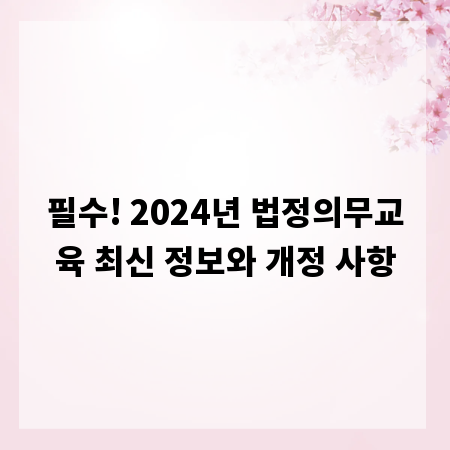 필수! 2024년 법정의무교육 최신 정보와 개정 사항