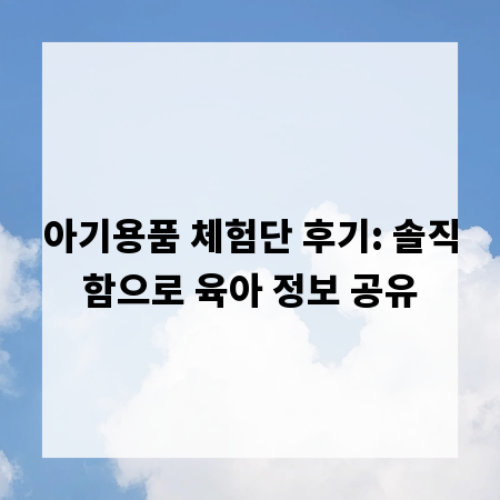 아기용품 체험단 후기: 솔직함으로 육아 정보 공유