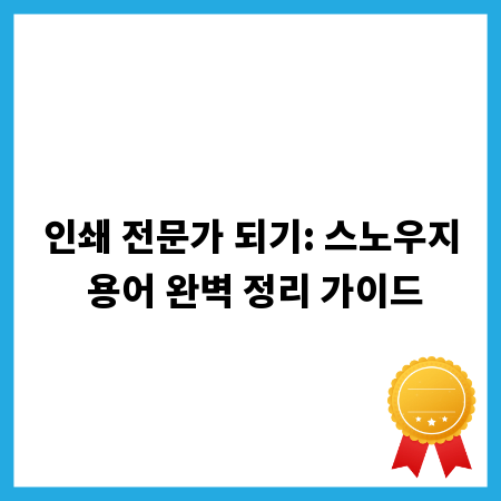 인쇄 전문가 되기: 스노우지 용어 완벽 정리 가이드