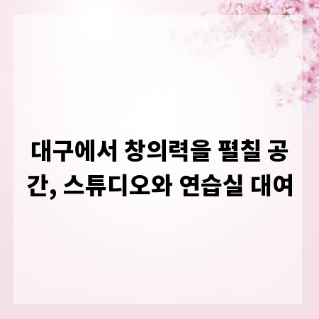 대구에서 창의력을 펼칠 공간, 스튜디오와 연습실 대여