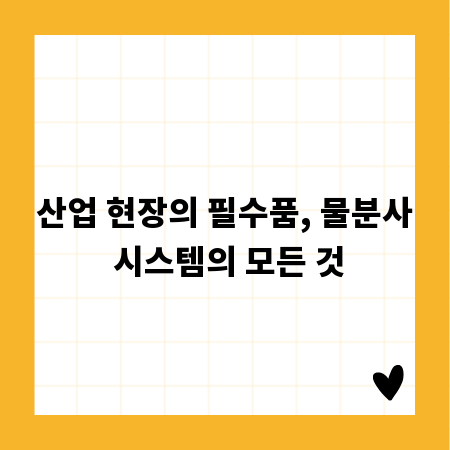 산업 현장의 필수품, 물분사 시스템의 모든 것