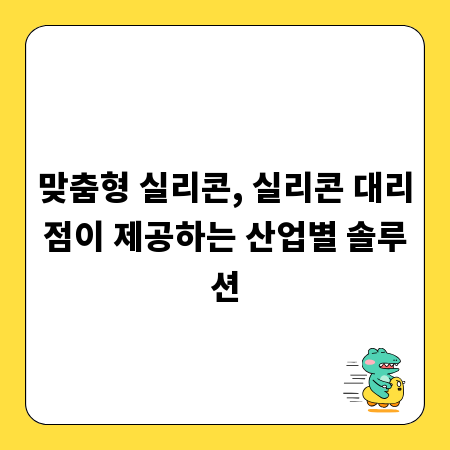 맞춤형 실리콘, 실리콘 대리점이 제공하는 산업별 솔루션