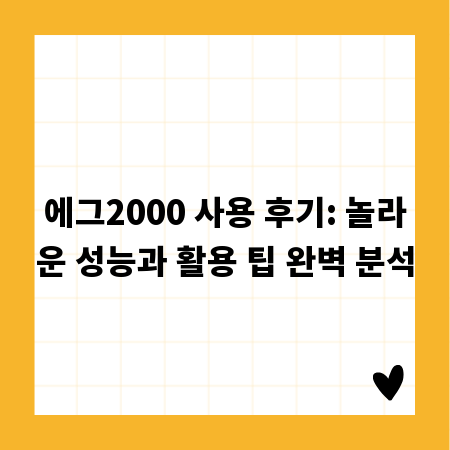 에그2000 사용 후기: 놀라운 성능과 활용 팁 완벽 분석