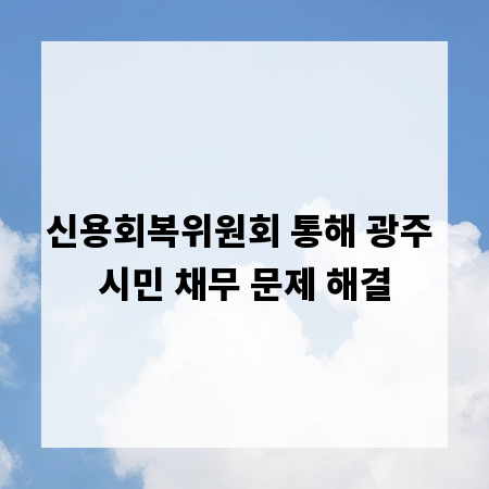 신용회복위원회 통해 광주 시민 채무 문제 해결