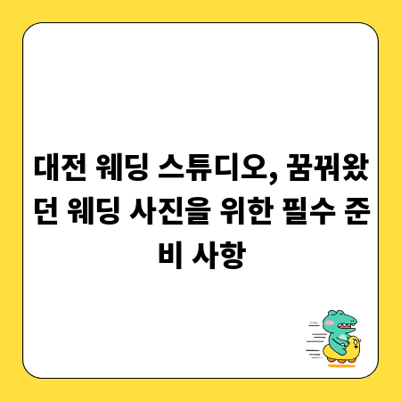 대전 웨딩 스튜디오, 꿈꿔왔던 웨딩 사진을 위한 필수 준비 사항