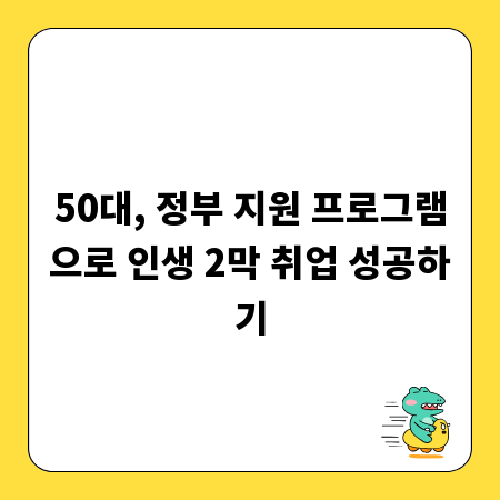 50대, 정부 지원 프로그램으로 인생 2막 취업 성공하기