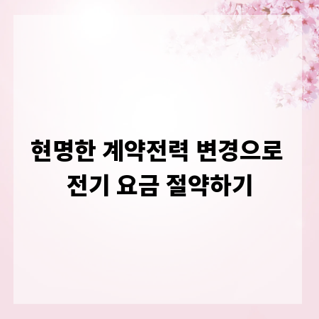 현명한 계약전력 변경으로 전기 요금 절약하기