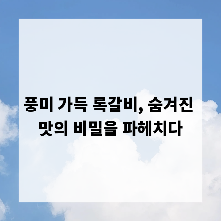 풍미 가득 록갈비, 숨겨진 맛의 비밀을 파헤치다