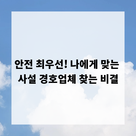 안전 최우선! 나에게 맞는 사설 경호업체 찾는 비결