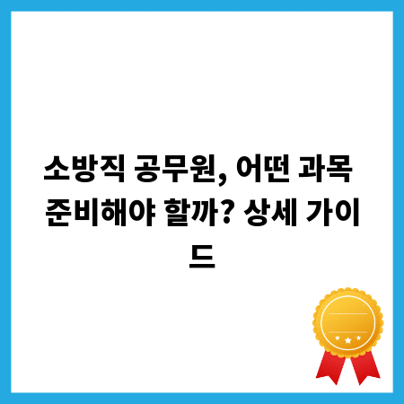 소방직 공무원, 어떤 과목 준비해야 할까? 상세 가이드
