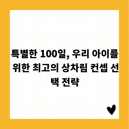 특별한 100일, 우리 아이를 위한 최고의 상차림 컨셉 선택 전략