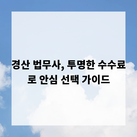 경산 법무사, 투명한 수수료로 안심 선택 가이드