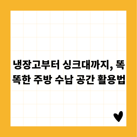 냉장고부터 싱크대까지, 똑똑한 주방 수납 공간 활용법