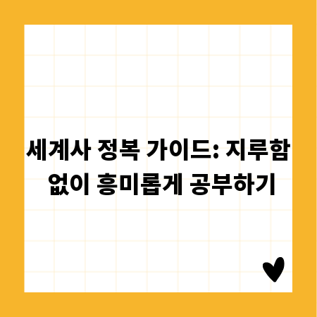 세계사 정복 가이드: 지루함 없이 흥미롭게 공부하기