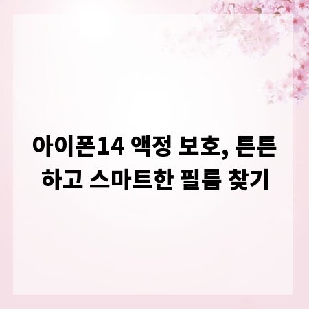 아이폰14 액정 보호, 튼튼하고 스마트한 필름 찾기