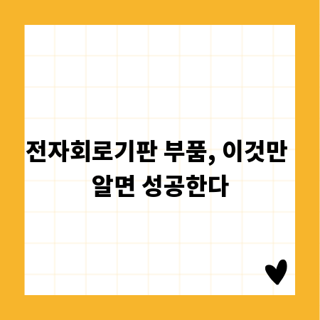 전자회로기판 부품, 이것만 알면 성공한다