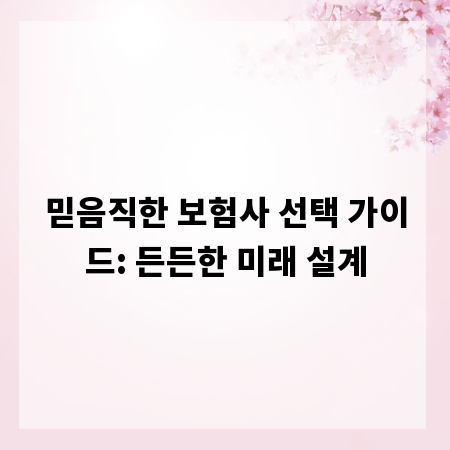 믿음직한 보험사 선택 가이드: 든든한 미래 설계