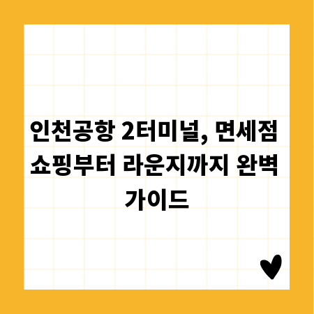 인천공항 2터미널, 면세점 쇼핑부터 라운지까지 완벽 가이드